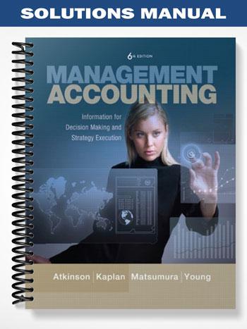 SolutionsManualforManagementAccountingInformationforDecision-MakingandStrategyExecution6thEditionbyAtkinson - Tutor website