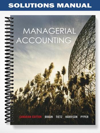 Solutions Manual for Managerial Accounting Canadian Edition 1st Edition by Braun - Tutor website