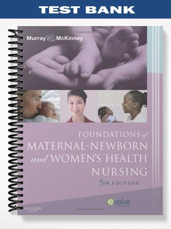 Test Bank for Foundations of Maternal-Newborn and Womens Health Nursing 5th Edition by Murray